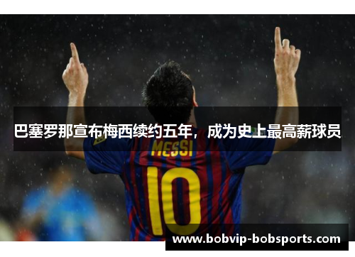 巴塞罗那宣布梅西续约五年，成为史上最高薪球员
