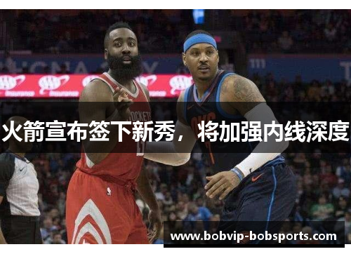 火箭宣布签下新秀，将加强内线深度